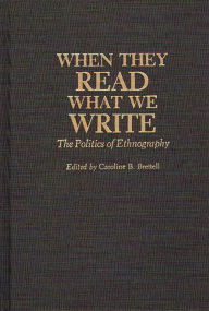 Title: When They Read What We Write: The Politics of Ethnography, Author: Caroline B. Brettell