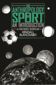 Title: The Anthropology of Sport: An Introduction / Edition 2, Author: Kendall Blanchard