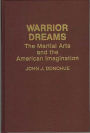 Warrior Dreams: The Martial Arts and the American Imagination
