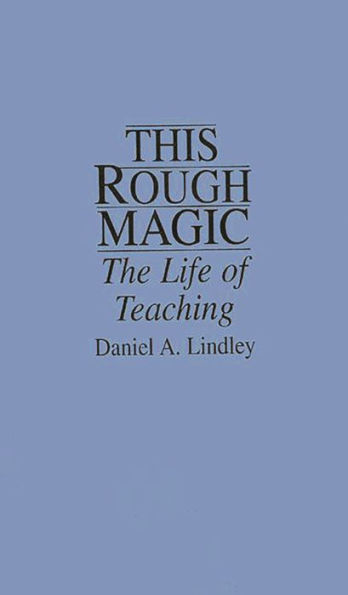 This Rough Magic: The Life of Teaching