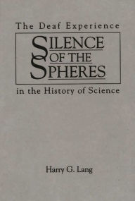 Title: Silence of the Spheres: The Deaf Experience in the History of Science, Author: Harry G. Lang
