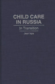 Title: Child Care in Russia: In Transition, Author: Jean Ispa