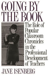 Title: Going by the Book: The Role of Popular Classroom Chronicles in the Professional Development of Teachers, Author: Jane Isenberg