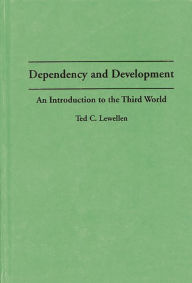 Title: Dependency and Development: An Introduction to the Third World, Author: Ted C. Lewellen