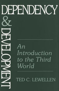 Title: Dependency and Development: An Introduction to the Third World / Edition 1, Author: Ted C. Lewellen