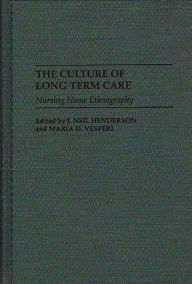 Title: The Culture of Long Term Care: Nursing Home Ethnography, Author: J Neil Henderson