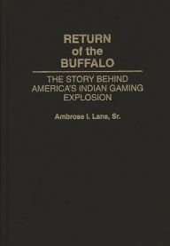 Title: Return of the Buffalo: The Story Behind America's Indian Gaming Explosion, Author: Ambrose Lane