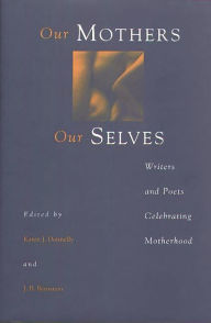 Title: Our Mothers, Our Selves: Writers and Poets Celebrating Motherhood, Author: J. B. Bernstein