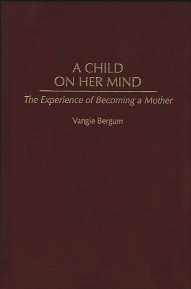 A Child on Her Mind: The Experience of Becoming a Mother