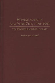 Title: Homesteading in New York City, 1978-1993: The Divided Heart of Loisaida, Author: Malve von Hassell