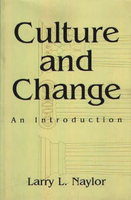 Title: Culture and Change: An Introduction / Edition 1, Author: Larry Naylor