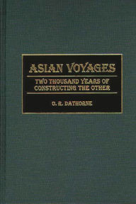Title: Asian Voyages: Two Thousand Years of Constructing the Other, Author: O. R. Dathorne