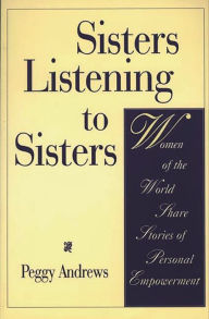 Title: Sisters Listening to Sisters: Women of the World Share Stories of Personal Empowerment, Author: Peggy Andrews
