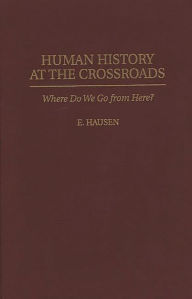 Title: Human History at the Crossroads: Where Do We Go from Here?, Author: E. Hausen