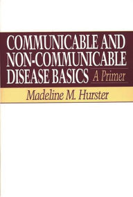 Title: Communicable and Non-Communicable Disease Basics: A Primer, Author: Madeline Hurster