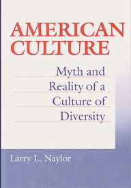 Title: American Culture: Myth and Reality of a Culture of Diversity / Edition 1, Author: Larry Naylor