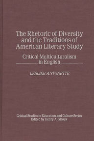 Title: The Rhetoric of Diversity and the Traditions of American Literary Study: Critical Multiculturalism in English, Author: Lesliee Antonette
