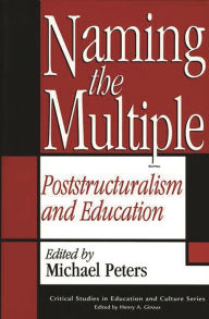 Title: Naming the Multiple: Poststructuralism and Education, Author: Michael Peters