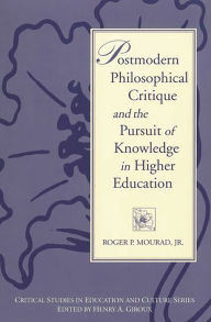 Title: Postmodern Philosophical Critique and the Pursuit of Knowledge in Higher Education, Author: Roger Mourad