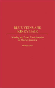 Title: Blue Veins and Kinky Hair: Naming and Color Consciousness in African America, Author: Obiagele Lake