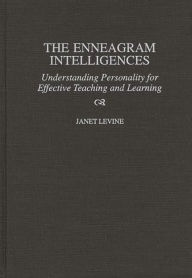 Title: The Enneagram Intelligences: Understanding Personality for Effective Teaching and Learning, Author: Janet Levine