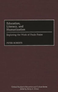 Title: Education, Literacy, and Humanization: Exploring the Work of Paulo Freire, Author: Peter Roberts