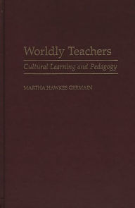Title: Worldly Teachers: Cultural Learning and Pedagogy, Author: Martha H. Germain