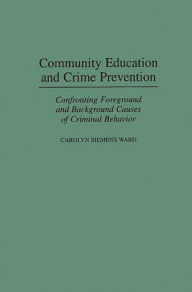 Title: Community Education and Crime Prevention: Confronting Foreground and Background Causes of Criminal Behavior, Author: Carolyn M. S. Ward