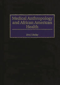 Title: Medical Anthropology and African American Health / Edition 1, Author: Eric J. Bailey