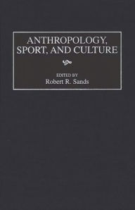 Title: Anthropology, Sport, and Culture, Author: Robert R. Sands