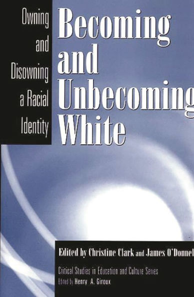 Becoming and Unbecoming White: Owning and Disowning a Racial Identity / Edition 1