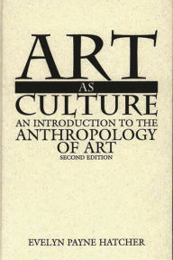 Title: Art as Culture: An Introduction to the Anthropology of Art / Edition 2, Author: Evelyn P. Hatcher