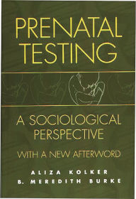 Title: Prenatal Testing: A Sociological Perspective, with a new Afterword, Author: B. M. Burke