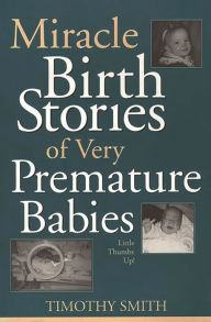 Title: Miracle Birth Stories of Very Premature Babies: Little Thumbs Up!, Author: Timothy Smith