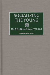 Title: Socializing the Young: The Role of Foundations, 1923-1941, Author: Dennis R. Bryson