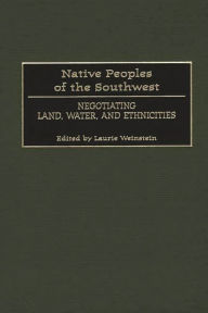 Title: Native Peoples of the Southwest: Negotiating Land, Water, and Ethnicities, Author: Laurie Weinstein