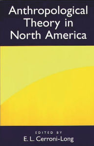 Title: Anthropological Theory in North America / Edition 1, Author: E. Liza Cerroni-Long