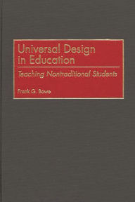 Title: Universal Design in Education: Teaching Nontraditional Students / Edition 1, Author: Frank G. Bowe