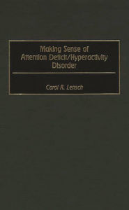 Title: Making Sense of Attention Deficit/Hyperactivity Disorder, Author: Carol Lensch