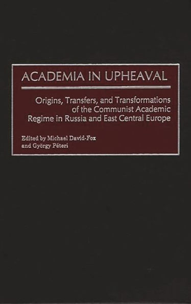 Academia in Upheaval: Origins, Transfers, and Transformations of the Communist Academic Regime in Russia and East Central Europe