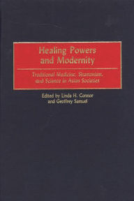 Title: Healing Powers and Modernity: Traditional Medicine, Shamanism, and Science in Asian Societies, Author: Linda H. Connor