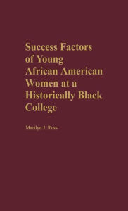 Title: Success Factors of Young African American Women at a Historically Black College, Author: Marilyn Ross