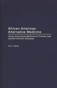 Title: African American Alternative Medicine: Using Alternative Medicine to Prevent and Control Chronic Diseases, Author: Eric J. Bailey