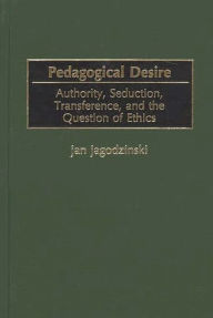 Title: Pedagogical Desire: Authority, Seduction, Transference, and the Question of Ethics, Author: Jan jagodzinski