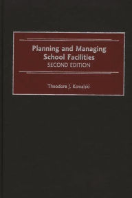 Title: Planning and Managing School Facilities, 2nd Edition, Author: Theodore Kowalski