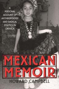 Title: Mexican Memoir: A Personal Account of Anthropology and Radical Politics in Oaxaca / Edition 1, Author: Howard Campbell