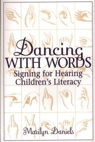 Title: Dancing with Words: Signing for Hearing Children's Literacy, Author: Marilyn Daniels