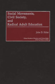 Title: Social Movements, Civil Society, and Radical Adult Education / Edition 1, Author: John D. Holst