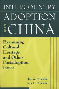 Title: Intercountry Adoption from China: Examining Cultural Heritage and Other Postadoption Issues, Author: Jay W. Rojewski