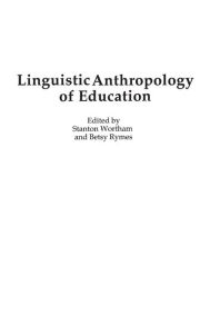 Title: Linguistic Anthropology of Education, Author: Stanton E.F. Wortham